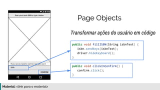 Material: https://www.slideshare.net/elias.nogueira/testes-de-ponta-a-ponta
Transformar ações do usuário em código
Page Objects
 