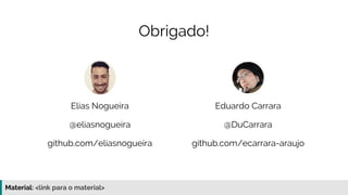 Material: https://www.slideshare.net/elias.nogueira/testes-de-ponta-a-ponta
Eduardo Carrara
@DuCarrara
Obrigado!
github.com/ecarrara-araujo
Elias Nogueira
@eliasnogueira
github.com/eliasnogueira
 