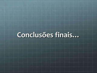 Conclusões finais…
 