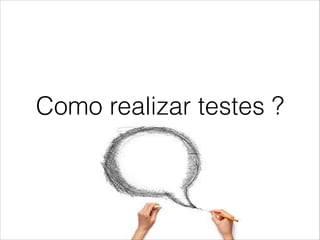 Como realizar testes ?

 
