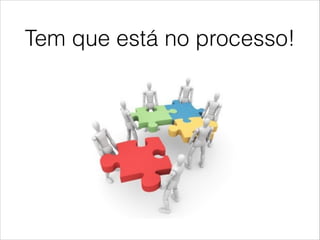 Tem que está no processo!

 