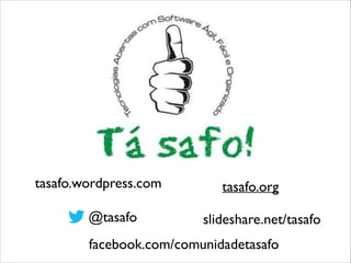 tasafo.wordpress.com
@tasafo

tasafo.org
slideshare.net/tasafo

facebook.com/comunidadetasafo

 