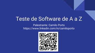Teste de Software de A a Z
Palestrante: Camilo Porto
https://www.linkedin.com/in/camiloporto
 