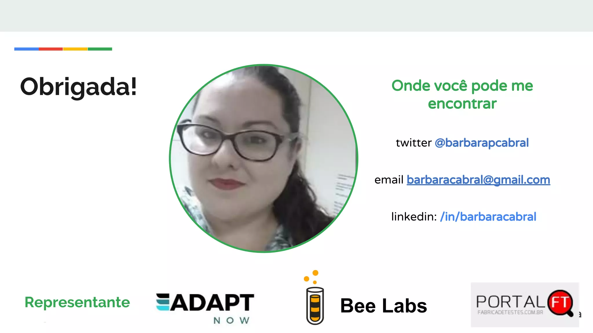Obrigada!
Bee Labs
Onde você pode me
encontrar
twitter @barbarapcabral
email barbaracabral@gmail.com
linkedin: /in/barbaracabral
Representante
 