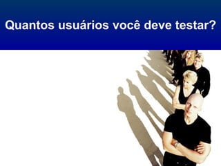 Quantos usuários você deve testar? 