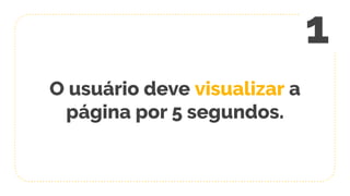 O usuário deve visualizar a
página por 5 segundos.
1
 