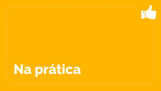 Na prática
 