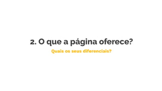 2. O que a página oferece?
Quais os seus diferenciais?
 