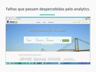 Falhas que passam despercebidas pelo analytics.  