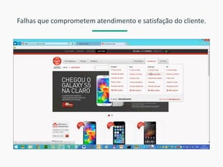 Falhas que comprometem atendimento e satisfação do cliente.  