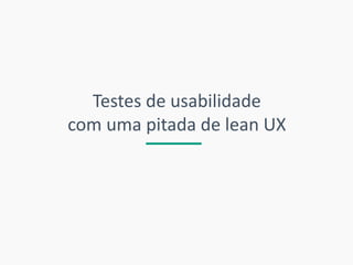 Testes de usabilidade com uma pitada de lean UX  