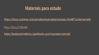 Materiais para estudo
https://docs.cypress.io/examples/examples/recipes.html#Fundamentals
https://bit.ly/2Y90rMK
https://testautomationu.applitools.com/cypress-tutorial/
 