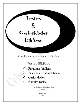  Perguntas bíblicas
 Palavras cruzadas bíblicas
 Curiosidades
 E muito mais...
Celso do Rozário Brasil Gonçalves
Editor
Belém (PA)
2019
 