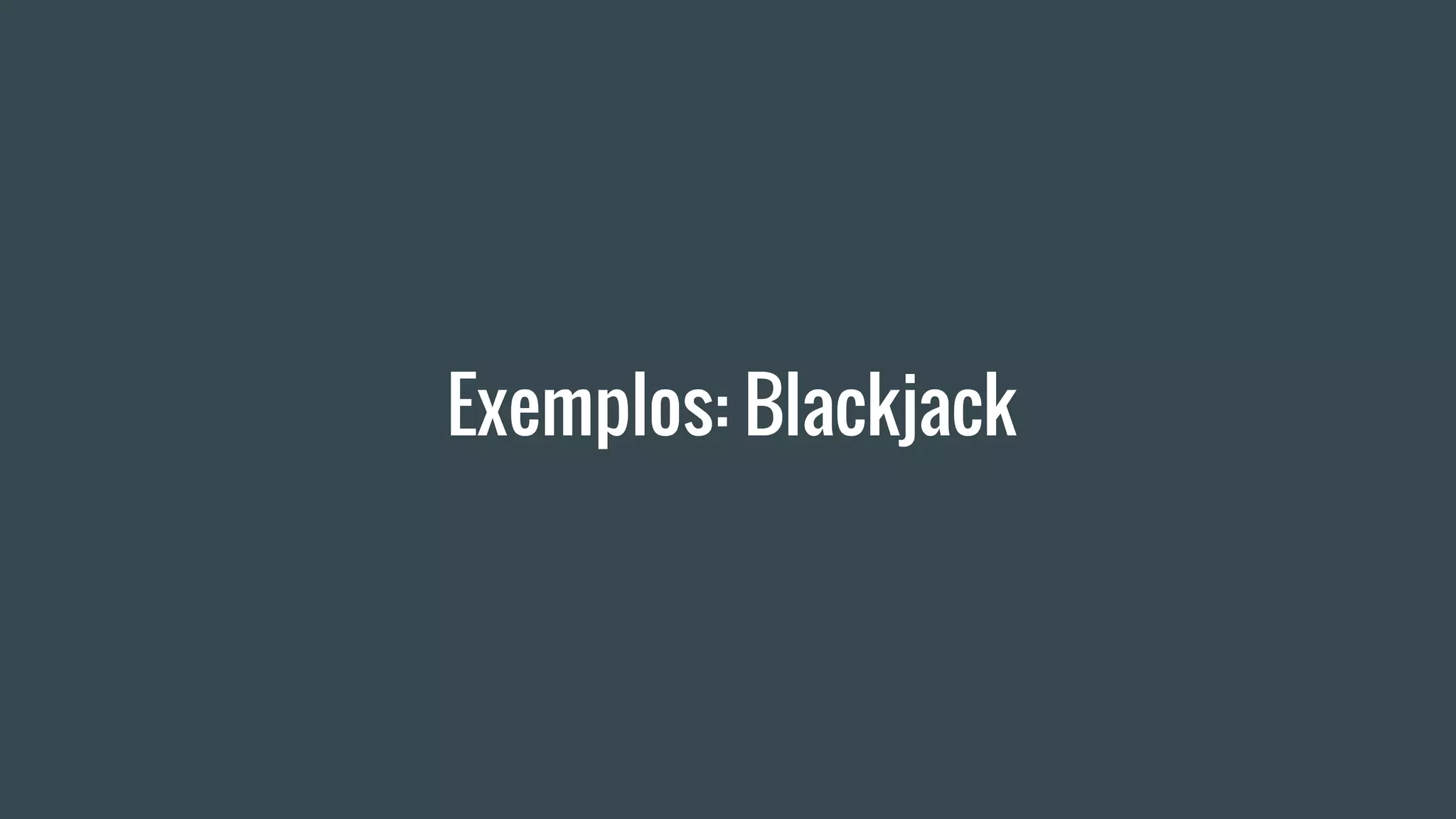 Exemplos: Blackjack
 