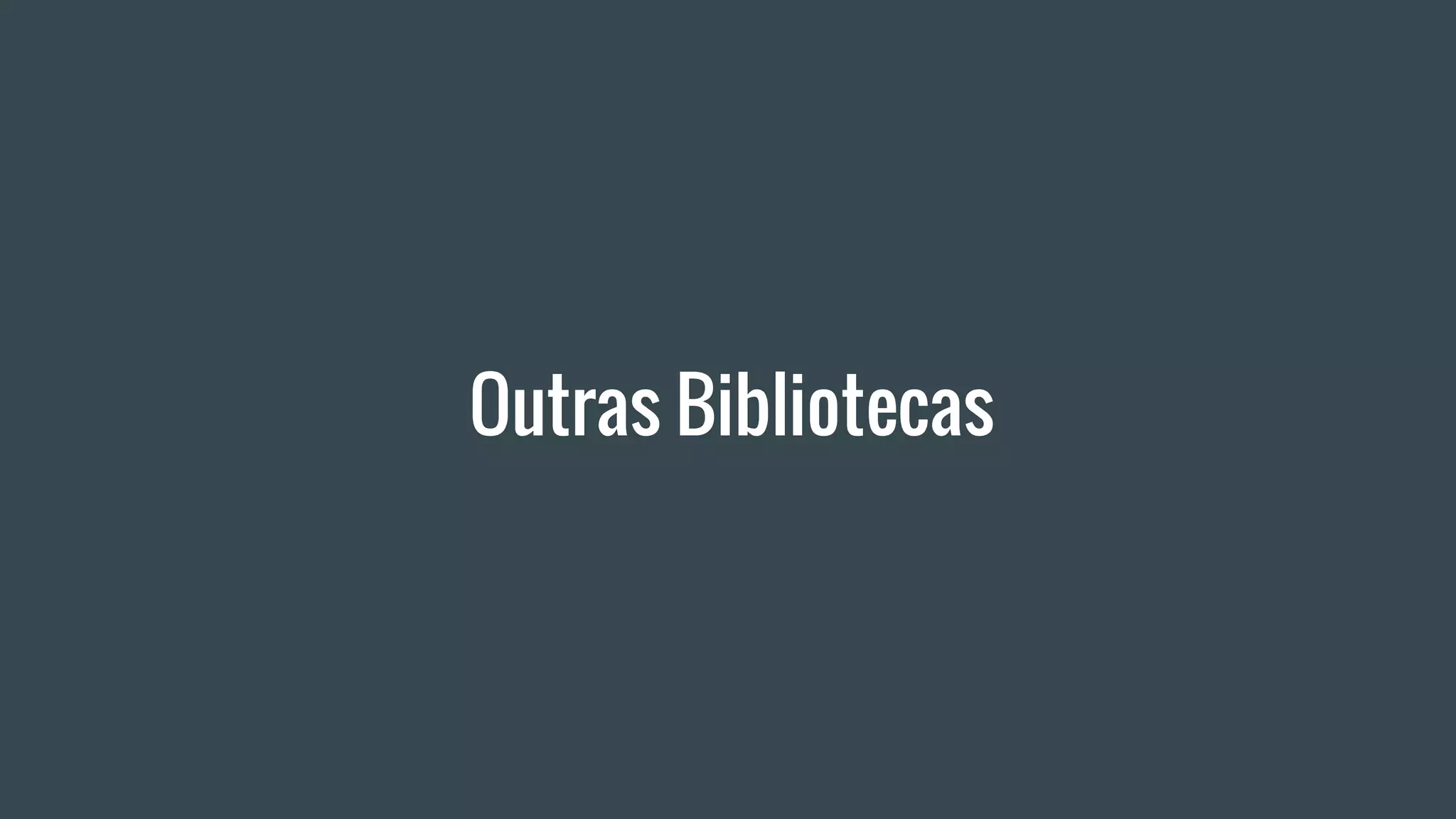 Outras Bibliotecas
 