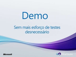 Demo
Sem mais esforço de testes
desnecessário
 