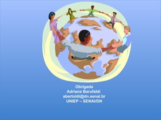 Obrigada
Adriana Barufaldi
abertoldi@dn.senai.br
UNIEP – SENAI/DN
 