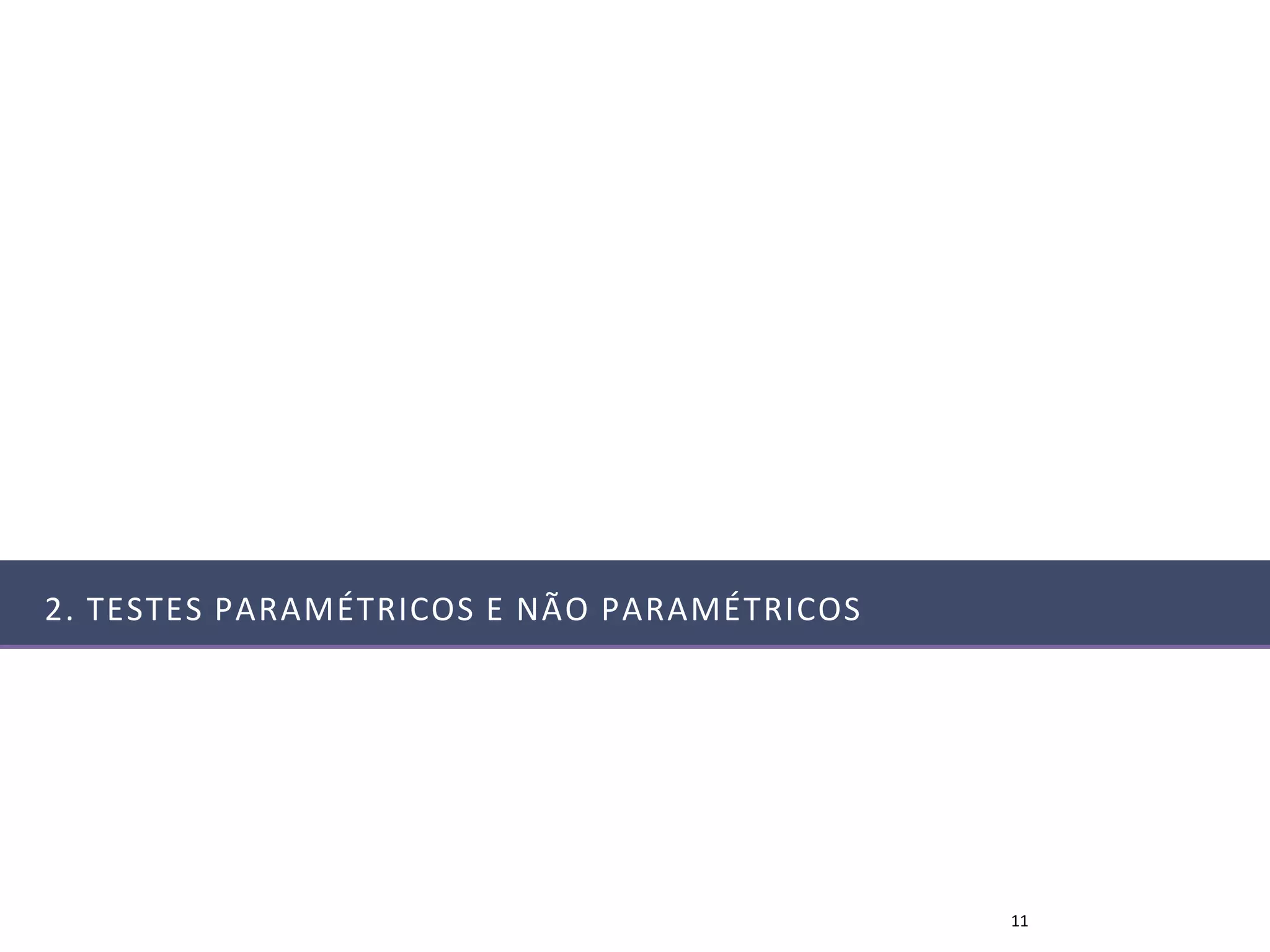 2. TESTES PARAMÉTRICOS E NÃO PARAMÉTRICOS




                                            11
 