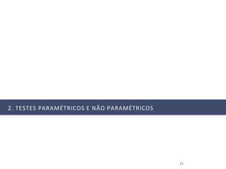 2. TESTES PARAMÉTRICOS E NÃO PARAMÉTRICOS




                                            11
 