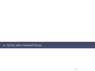 4. TESTES NÃO PARAMÉTRICOS




                             24
 