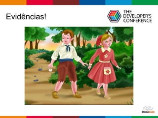 Globalcode – Open4education
Evidências!
 