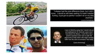 “I always had the size difference there, but I didn’t 
know…I would’ve still been waiting if it hadn’t started 
hurting, it just got so painful I couldn’t sit on my bike 
“I always had the size difference 
there, but I didn’t know…I would’ve 
still been waiting if it hadn’t started 
hurting, it just got so painful I couldn’t 
sit on my bike anymore.” 
-Lance Armstrong 
anymore.” 
-Lance Armstrong 
“I always had the size difference there, but I didn’t 
know…I would’ve still been waiting if it hadn’t started 
hurting, it just got so painful I couldn’t sit on my bike 
anymore.” 
-Lance Armstrong 
