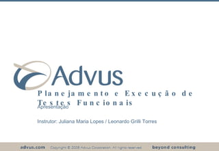 Planejamento e Execução de Testes Funcionais Apresentação Instrutor: Juliana Maria Lopes / Leonardo Grilli Torres 