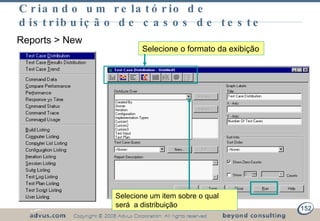 Criando um relatório de distribuição de casos de teste Reports > New   Selecione um item sobre o qual será  a distribuição Selecione o formato da exibição 