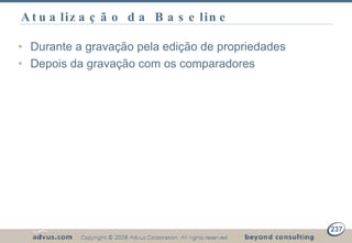 Atualização da Baseline Durante a gravação pela edição de propriedades Depois da gravação com os comparadores 