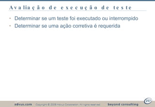 Avaliação de execução de teste Determinar se um teste foi executado ou interrompido Determinar se uma ação corretiva é requerida 
