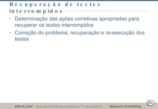 Recuperação de testes interrompidos Determinação das ações corretivas apropriadas para recuperar os testes interrompidos Correção do problema, recuperação e re-execução dos  testes 