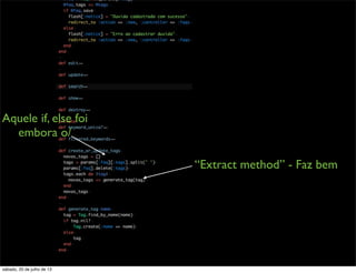 “Extract method” - Faz bem
Aquele if, else foi
embora o/
sábado, 20 de julho de 13
 