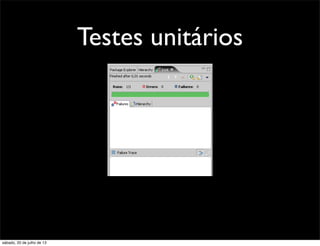 Testes unitários
sábado, 20 de julho de 13
 