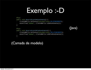 Exemplo :-D
(Java)
(Camada de modelo)
sábado, 20 de julho de 13
 