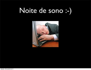 Noite de sono :-)
sábado, 20 de julho de 13
 