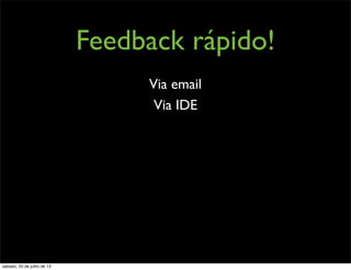 Feedback rápido!
Via email
Via IDE
sábado, 20 de julho de 13
 