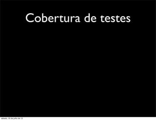 Cobertura de testes
sábado, 20 de julho de 13
 