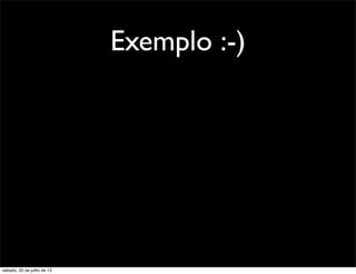 Exemplo :-)
sábado, 20 de julho de 13
 