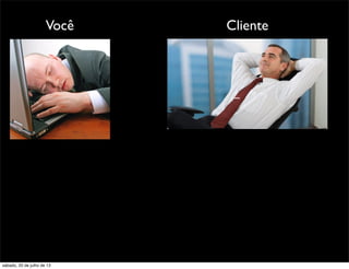 Você Cliente
sábado, 20 de julho de 13
 