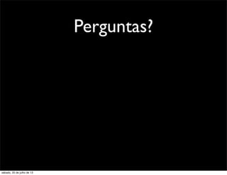 Perguntas?
sábado, 20 de julho de 13
 