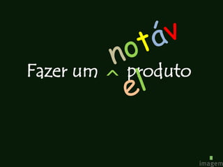 Fazer um ^ produto
 
