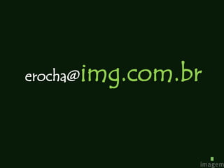 erocha@   img.com.br
 