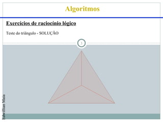 Algoritmos
                 Exercícios de raciocínio lógico
                 Teste do triângulo - SOLUÇÃO

                                                    3
Edwillian Maia
 