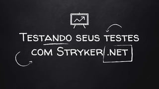 Testando seus testes
com Stryker .net
 