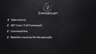 Stryker.net
✘ Open source
✘ .NET Core / Full Framework
✘ Relatório visual ao fim da execução
✘ Command line
 