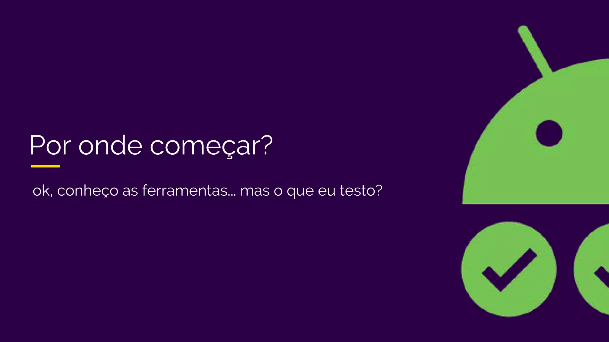 Por onde começar?
ok, conheço as ferramentas... mas o que eu testo?
 