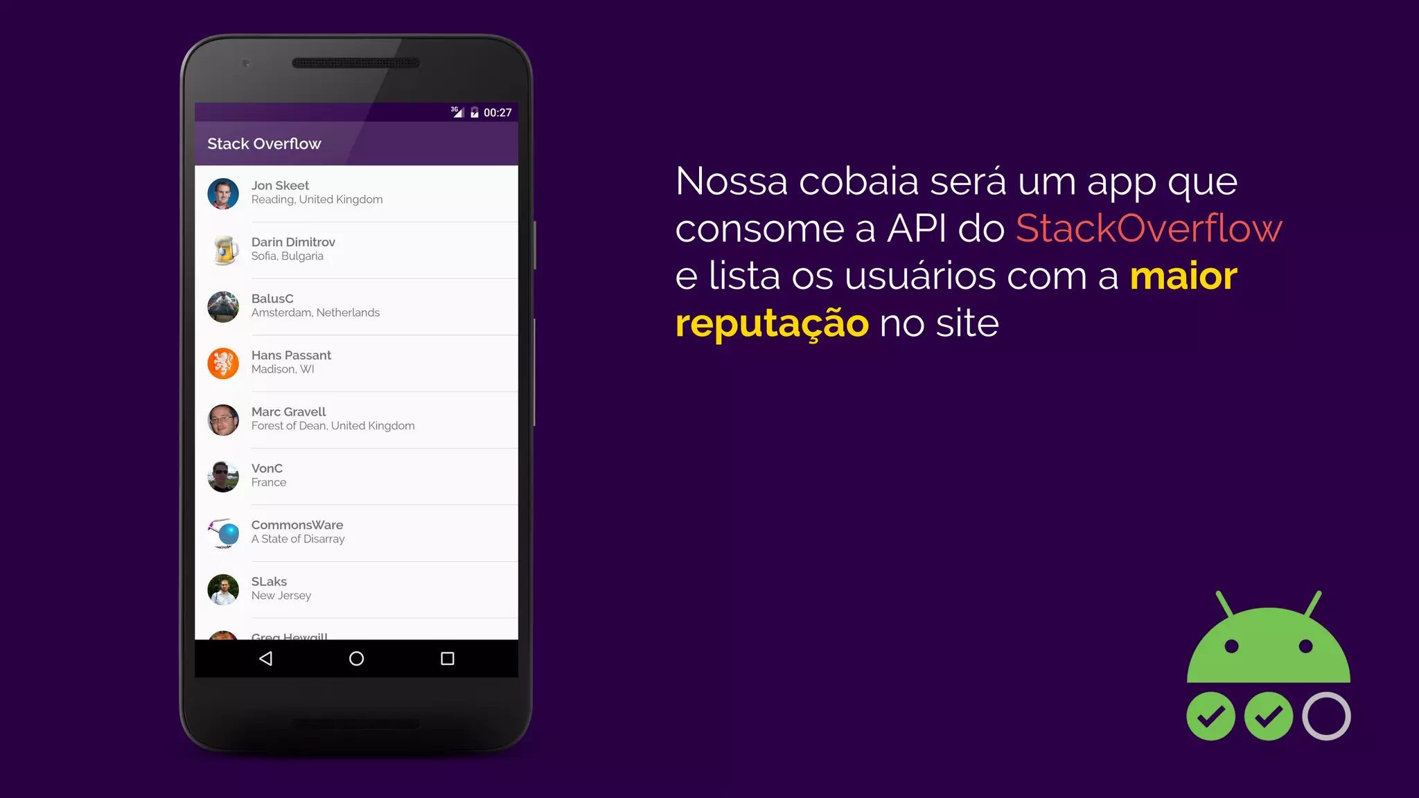 Nossa cobaia será um app que
consome a API do StackOverflow
e lista os usuários com a maior
reputação no site
 