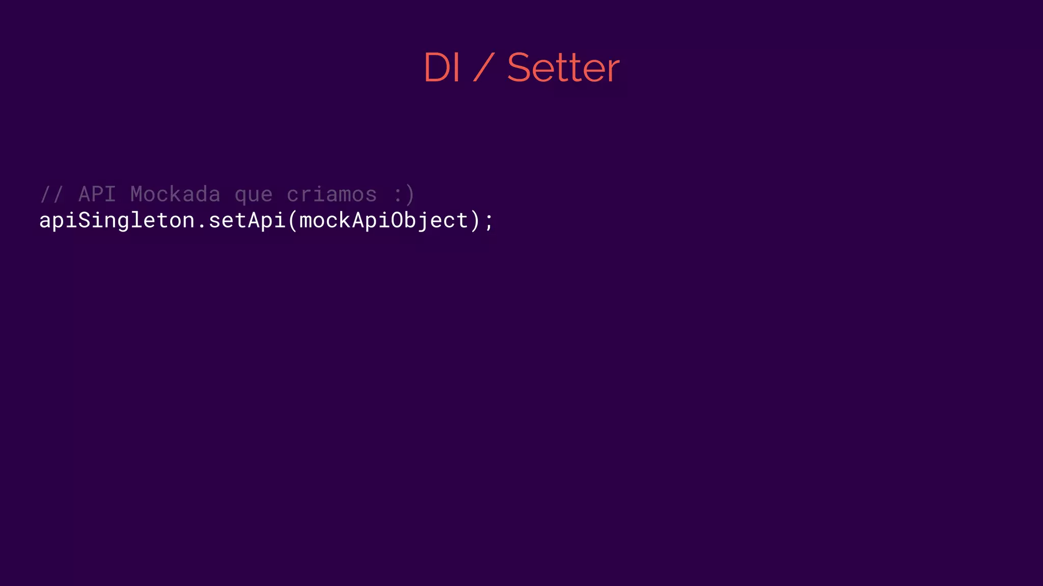 DI / Setter
// API Mockada que criamos :)
apiSingleton.setApi(mockApiObject);
 