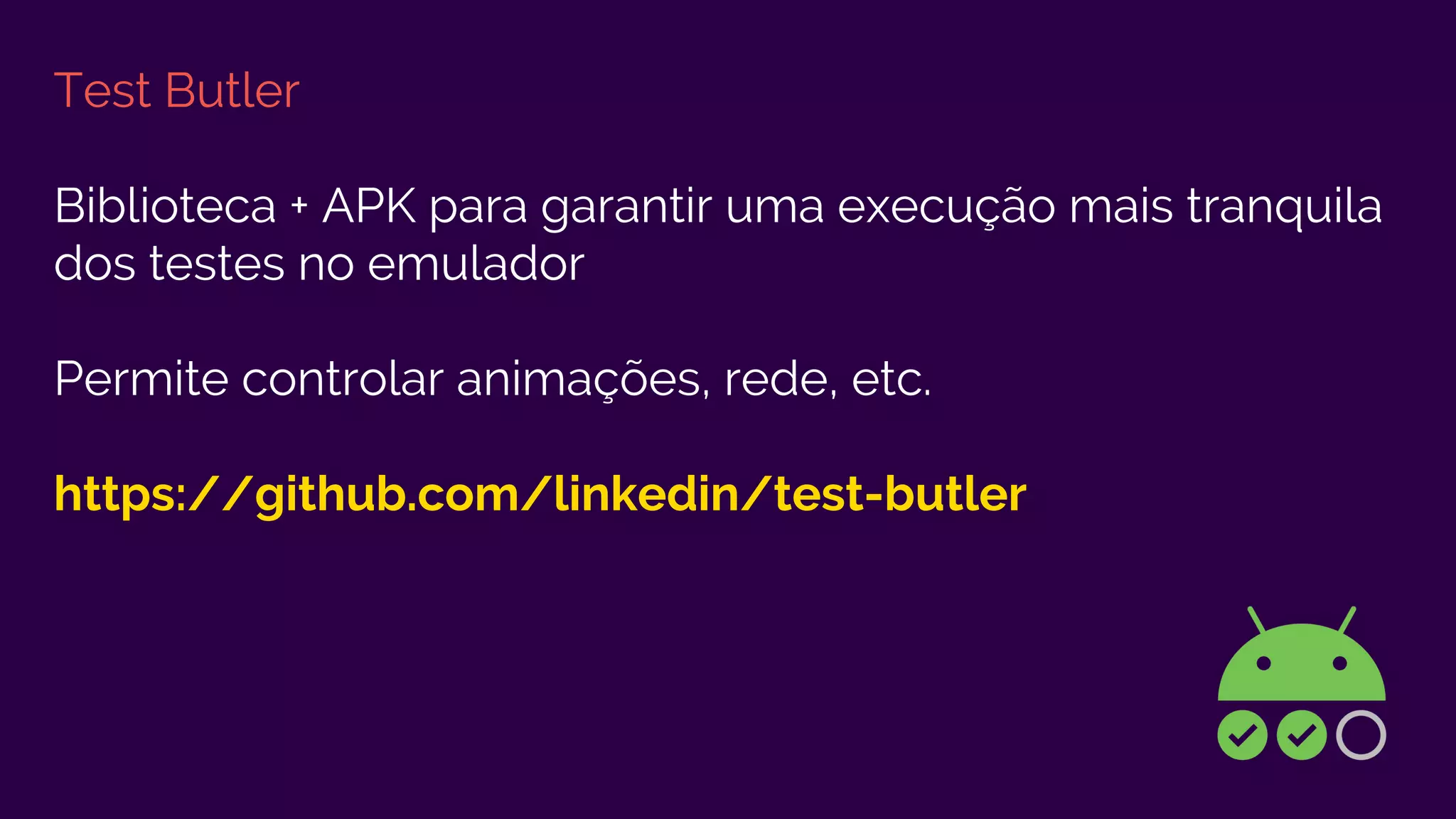 Test Butler
Biblioteca + APK para garantir uma execução mais tranquila
dos testes no emulador
Permite controlar animações, rede, etc.
https://github.com/linkedin/test-butler
 