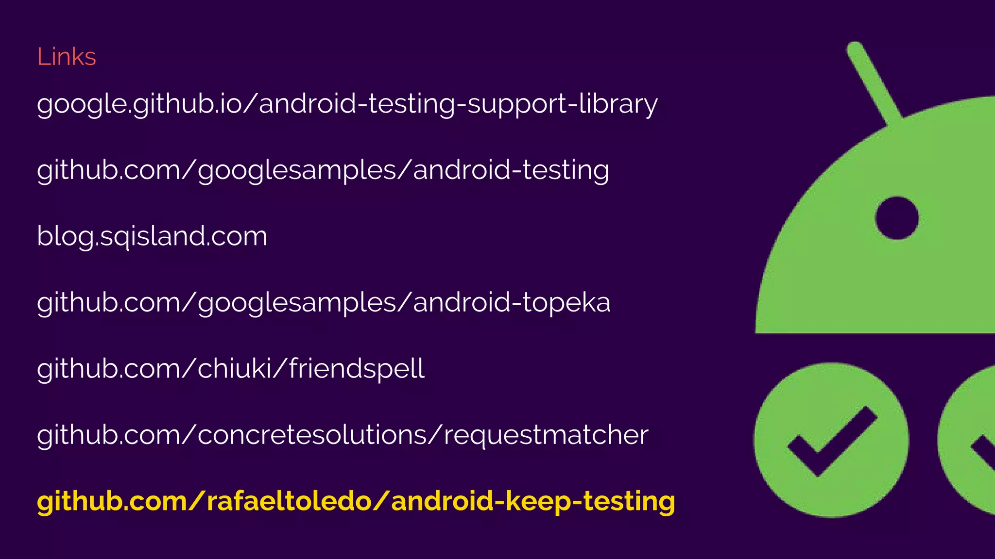 Links
google.github.io/android-testing-support-library
github.com/googlesamples/android-testing
blog.sqisland.com
github.com/googlesamples/android-topeka
github.com/chiuki/friendspell
github.com/concretesolutions/requestmatcher
github.com/rafaeltoledo/android-keep-testing
 
